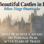 Most Beautiful Castles in Europe: My Personal Picks After Years of Travel